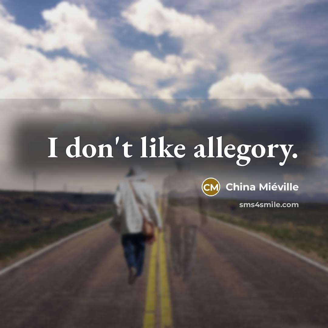 “I don't like allegory.…” quote by China Mieville