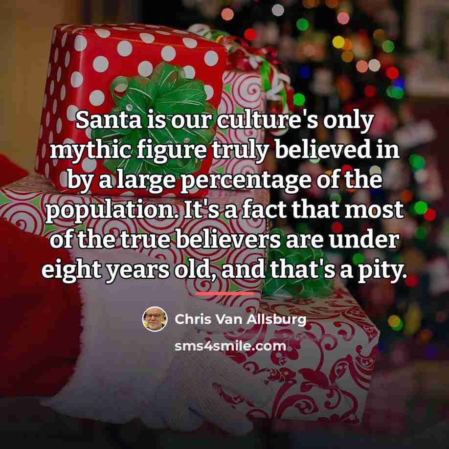 “Santa is our culture's only mythic figure truly believed in…” quote by Chris Van Allsburg