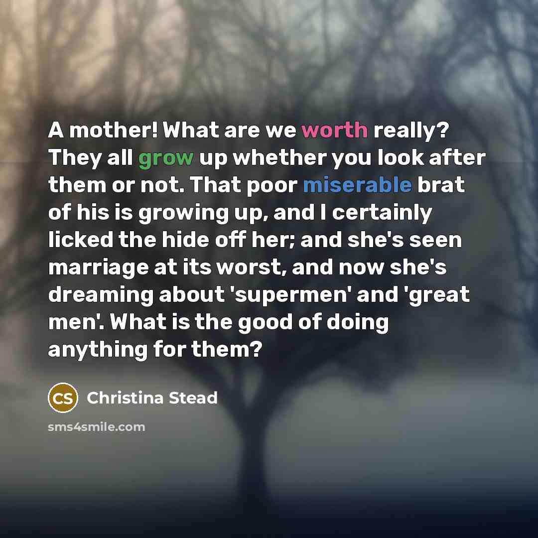 “A mother! What are we worth really? They all grow…” quote by Christina Stead