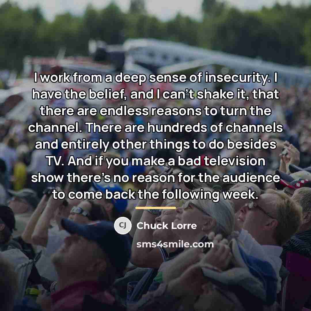 “I work from a deep sense of insecurity. I have…” quote by Chuck Lorre