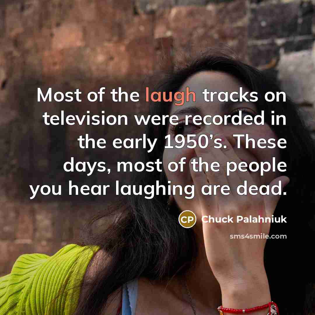 “Most of the laugh tracks on television were recorded in…” quote by Chuck Palahniuk