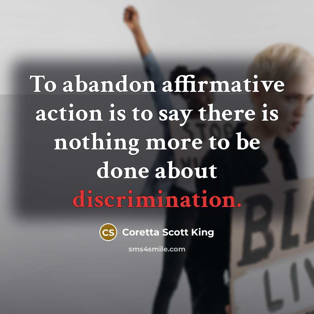 “To abandon affirmative action is to say there is nothing…” quote by Coretta Scott King