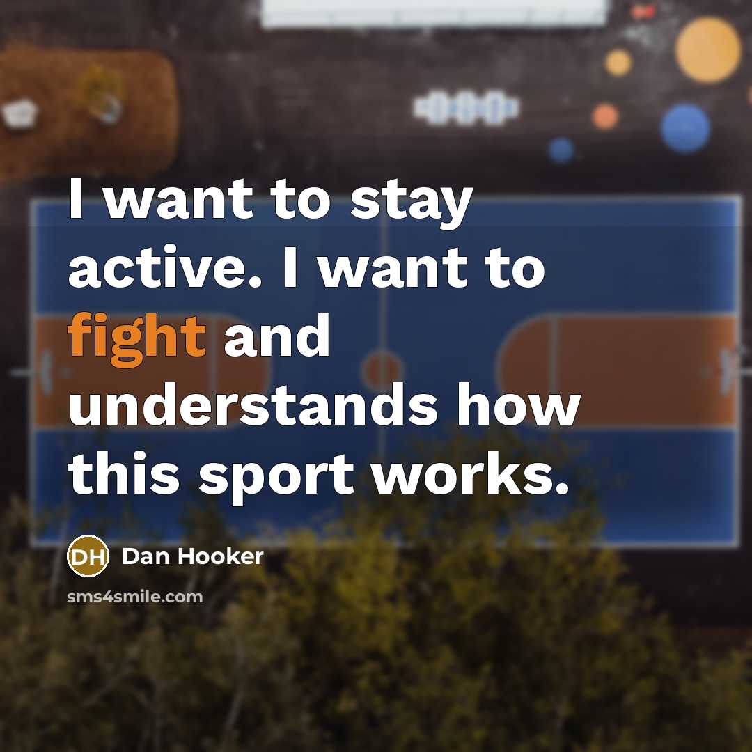 “I want to stay active. I want to fight and…” quote by Dan Hooker