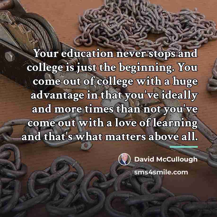 “Your education never stops and college is just the beginning.…” quote by David McCullough