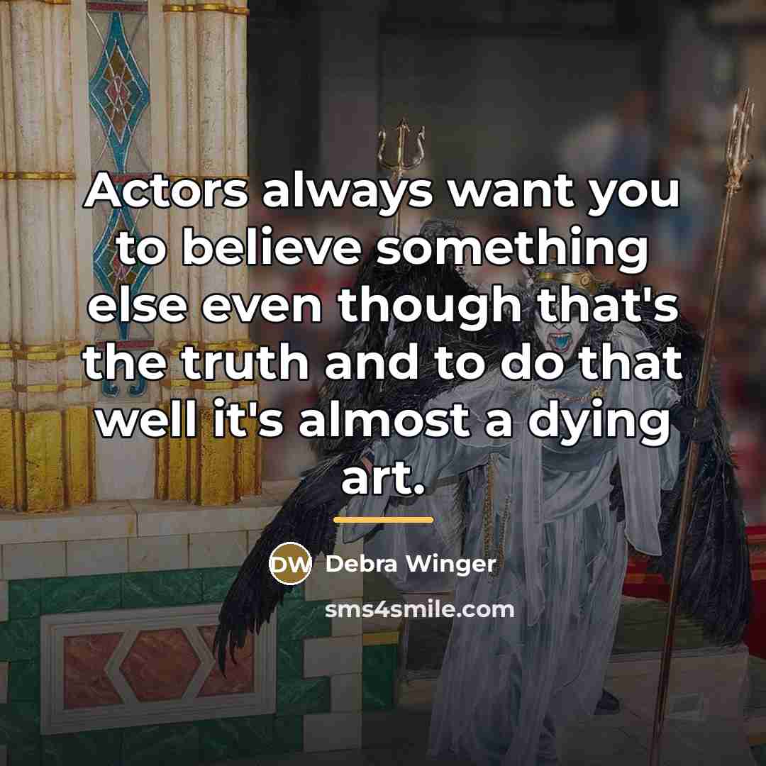 “Actors always want you to believe something else even though…” quote by Debra Winger