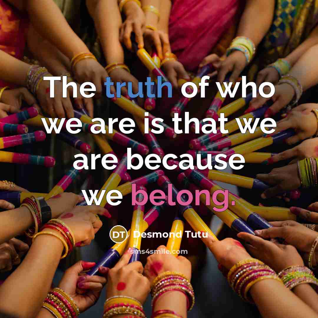 “The truth of who we are is that we are…” quote by Desmond Tutu