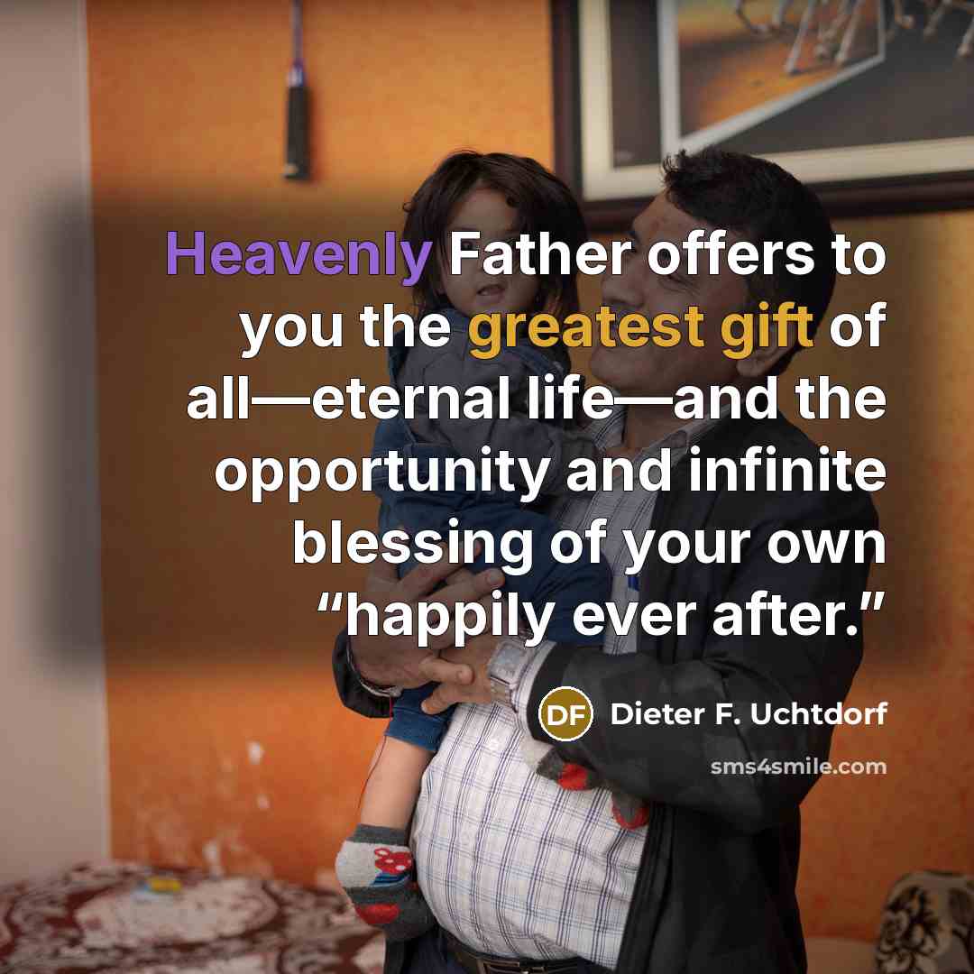 “Heavenly Father offers to you the greatest gift of all—eternal…” quote by Dieter F. Uchtdorf