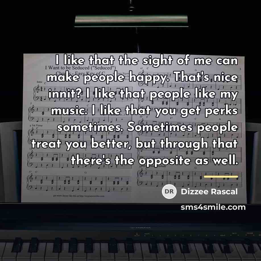 “I like that the sight of me can make people…” quote by Dizzee Rascal