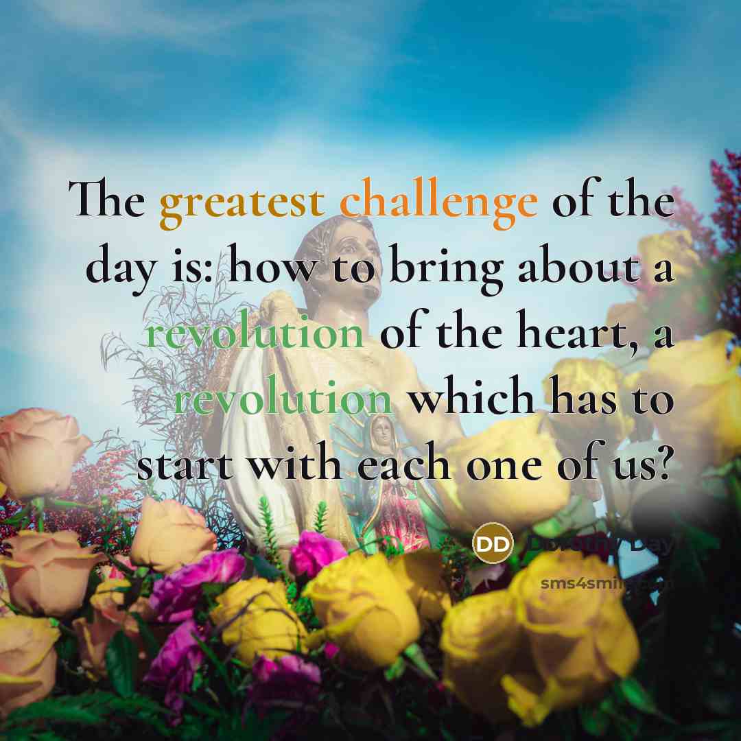 “The greatest challenge of the day is: how to bring…” quote by Dorothy Day