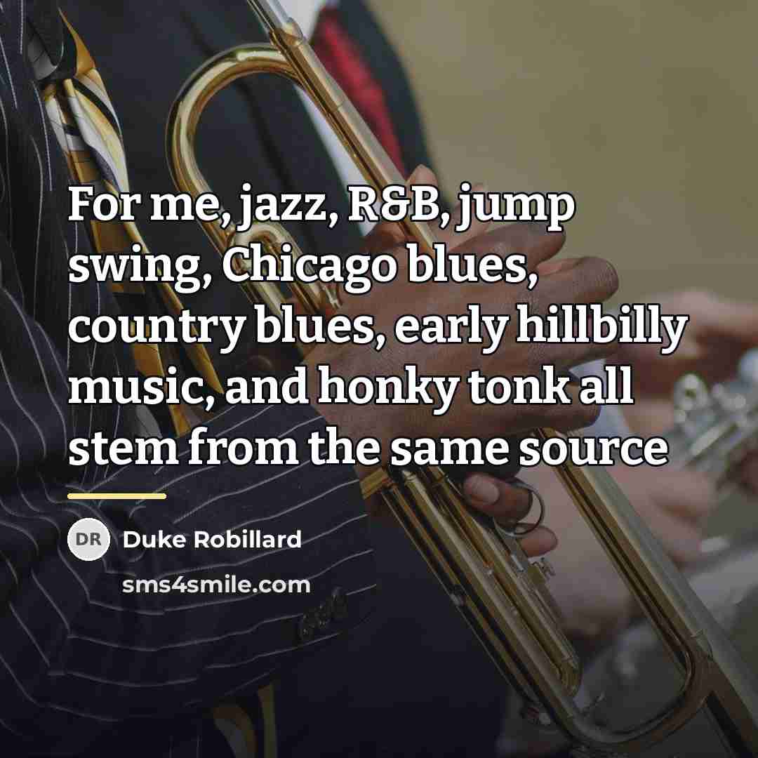 “For me, jazz, R&B, jump swing, Chicago blues, country blues,…” quote by Duke Robillard