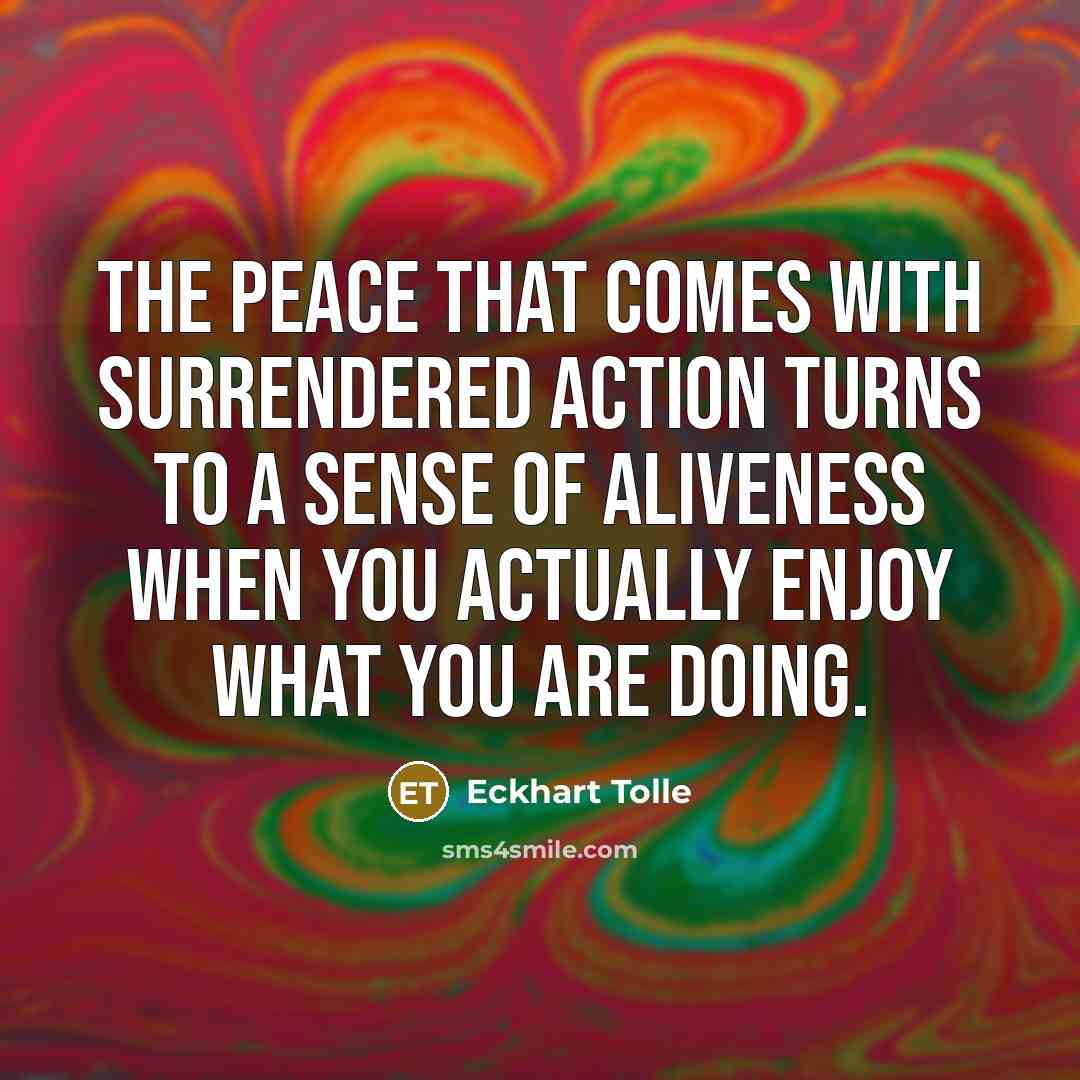 “The peace that comes with surrendered action turns to a…” quote by Eckhart Tolle