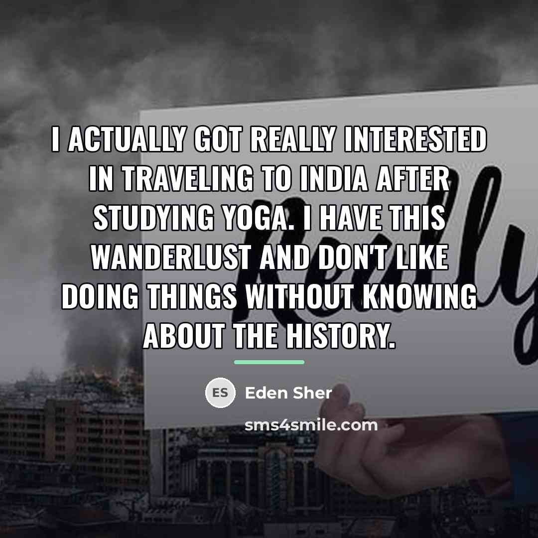 “I actually got really interested in traveling to India after…” quote by Eden Sher
