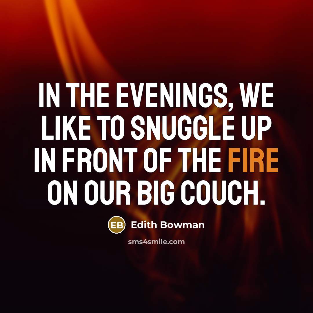 “In the evenings, we like to snuggle up in front…” quote by Edith Bowman