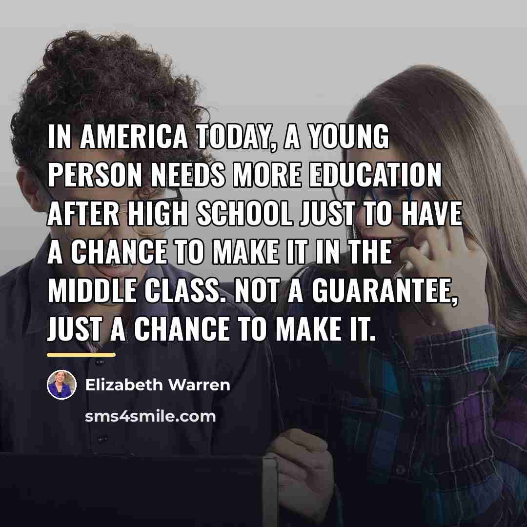 “In America today, a young person needs more education after…” quote by Elizabeth Warren
