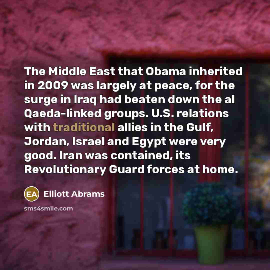 “The Middle East that Obama inherited in 2009 was largely…” quote by Elliott Abrams