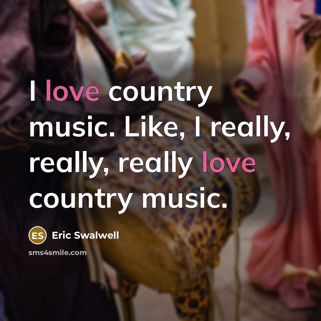 “I love country music. Like, I really, really, really love…” quote by Eric Swalwell