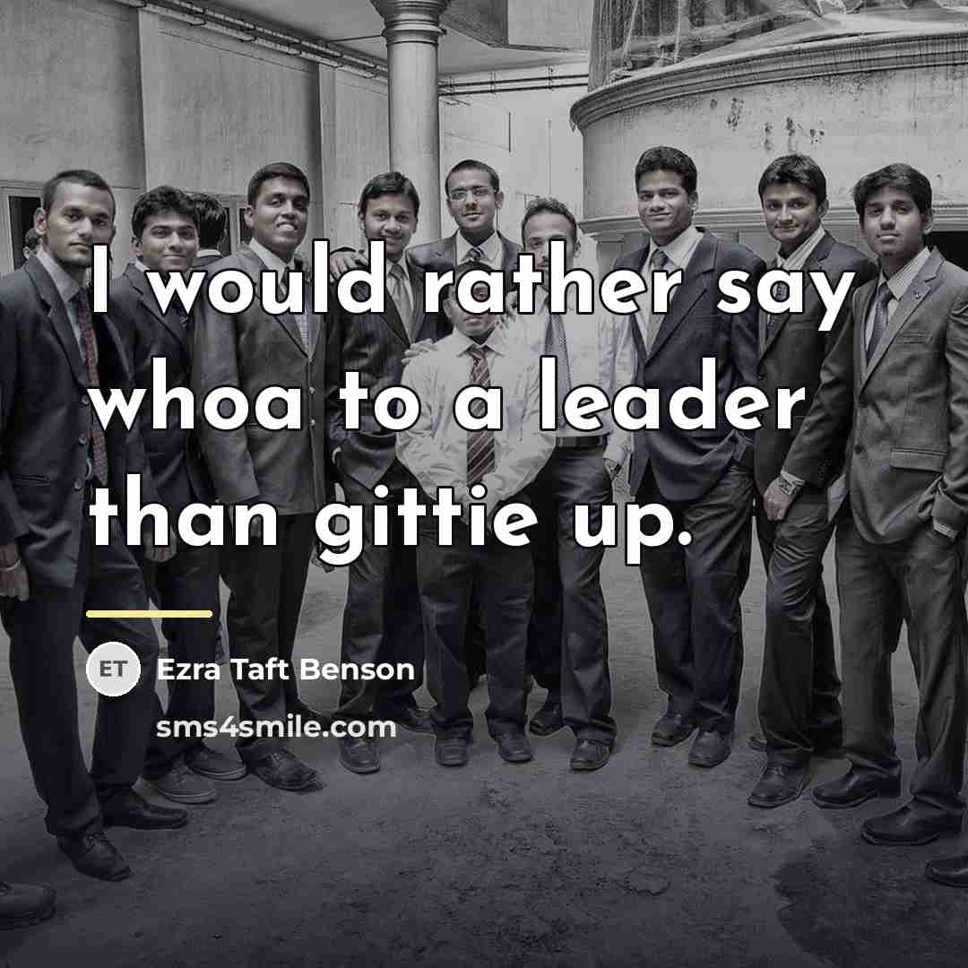 “I would rather say whoa to a leader than gittie…” quote by Ezra Taft Benson