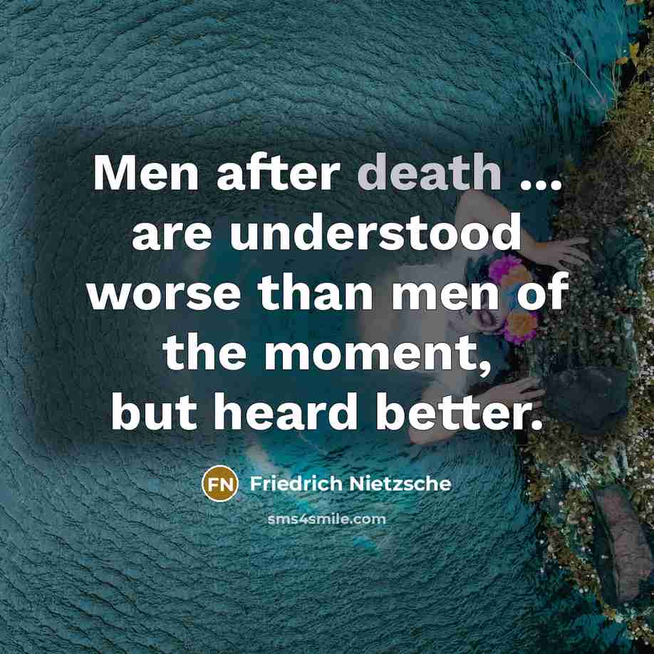 “Men after death ... are understood worse than men of…” quote by Friedrich Nietzsche