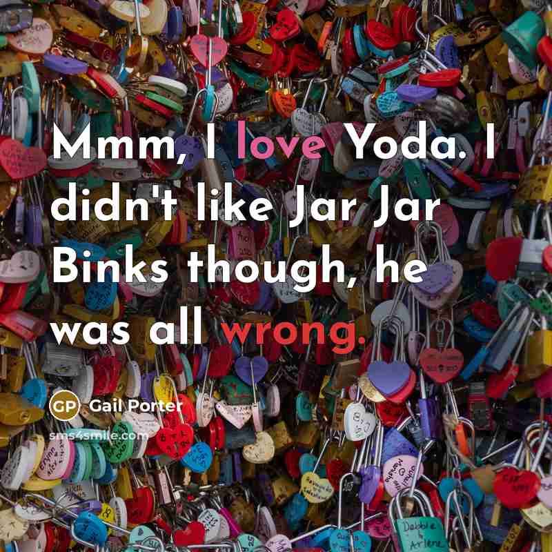 “Mmm, I love Yoda. I didn't like Jar Jar Binks…” quote by Gail Porter