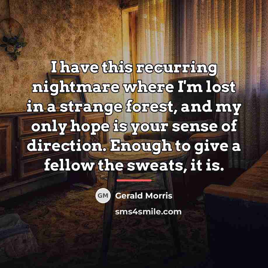“I have this recurring nightmare where I'm lost in a…” quote by Gerald Morris