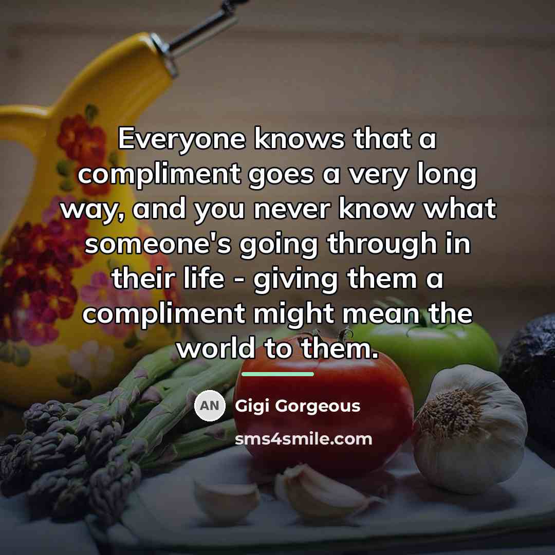 “Everyone knows that a compliment goes a very long way,…” quote by Gigi Gorgeous