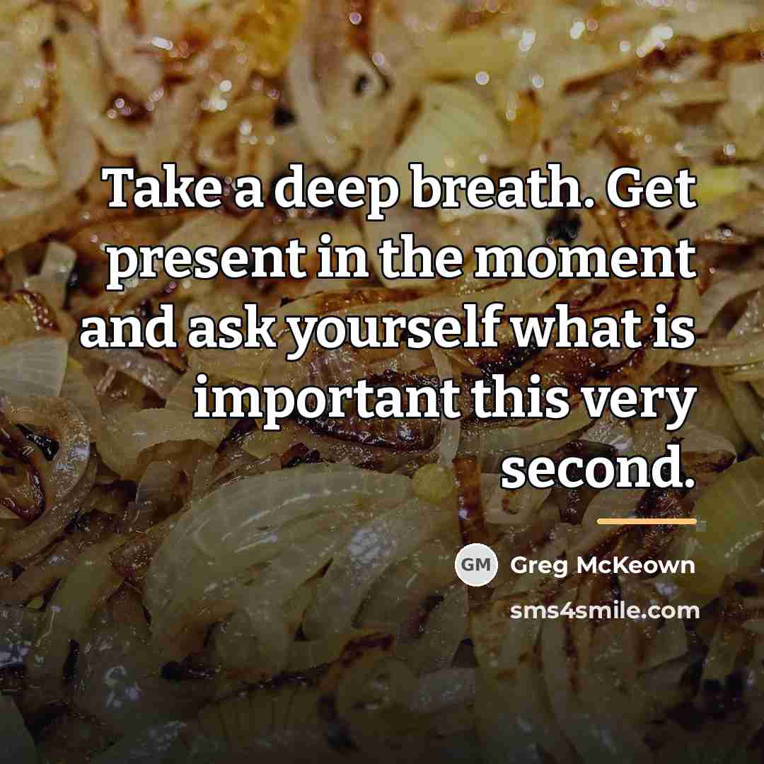 “Take a deep breath. Get present in the moment and…” quote by Greg McKeown