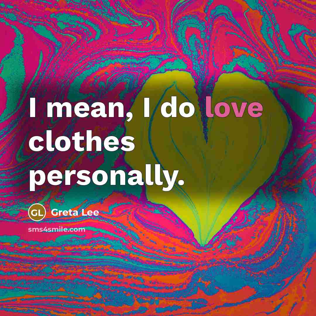 “I mean, I do love clothes personally.…” quote by Greta Lee
