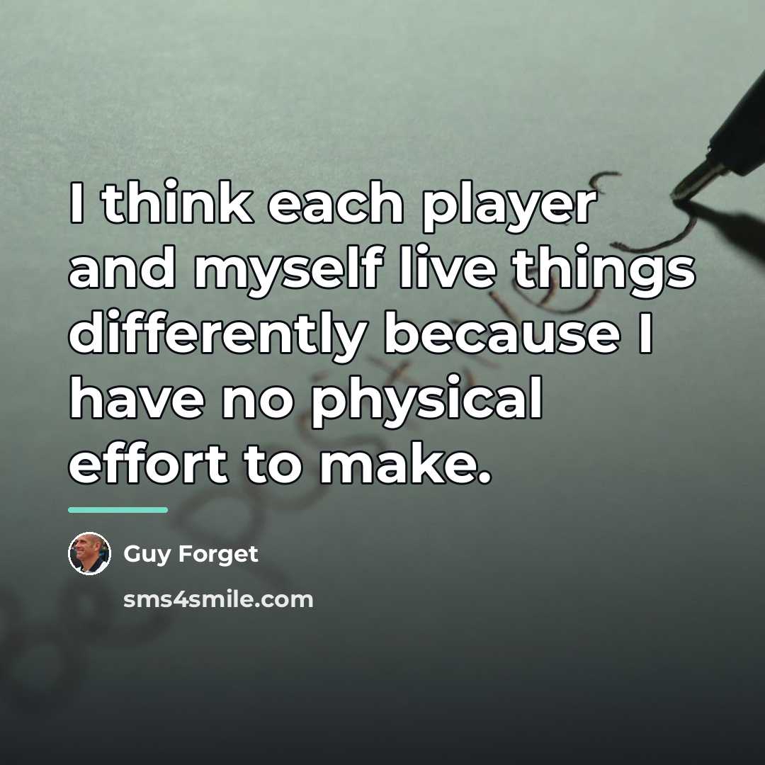 “I think each player and myself live things differently because…” quote by Guy Forget
