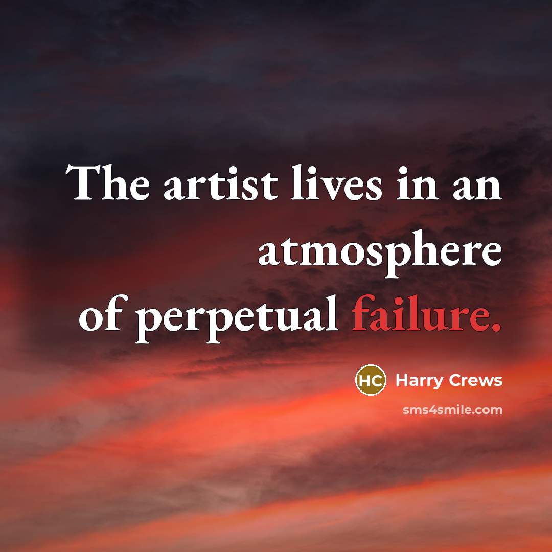 “The artist lives in an atmosphere of perpetual failure.…” quote by Harry Crews