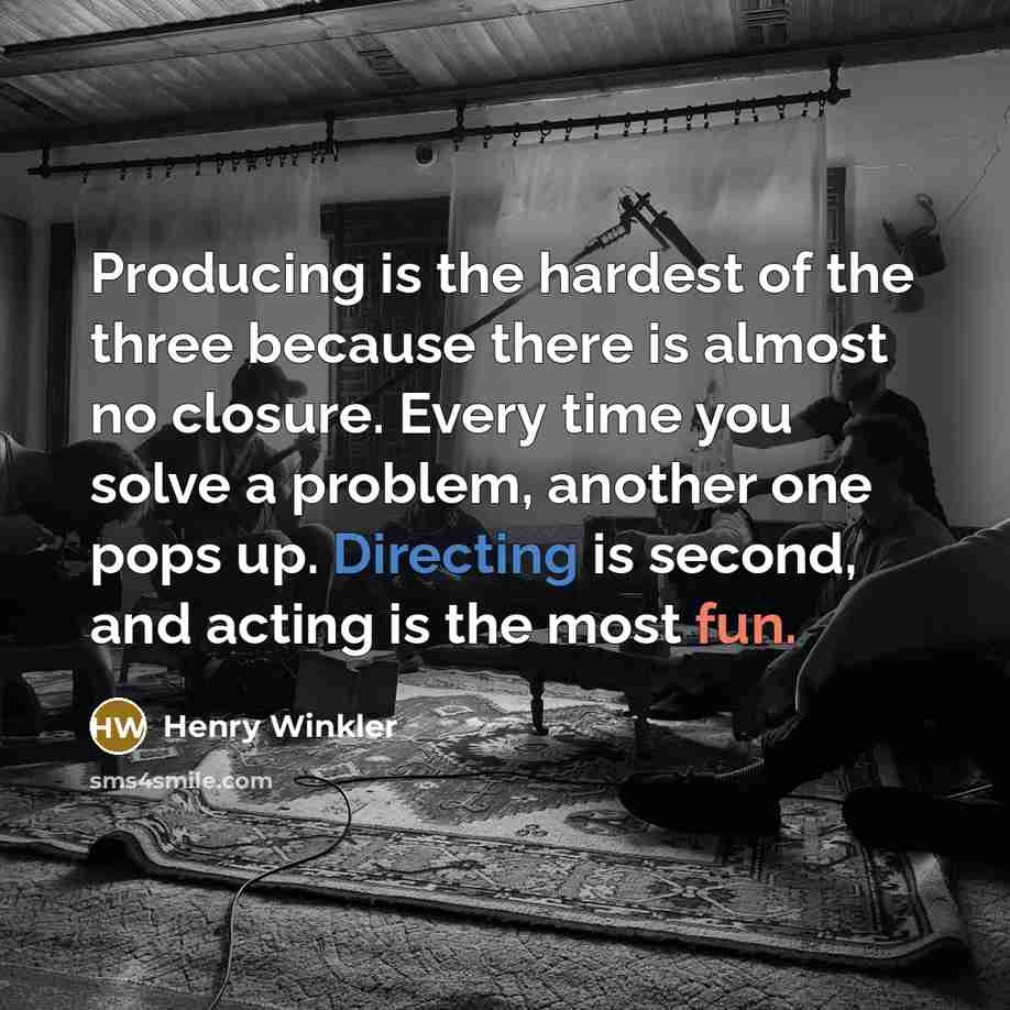 “Producing is the hardest of the three because there is…” quote by Henry Winkler
