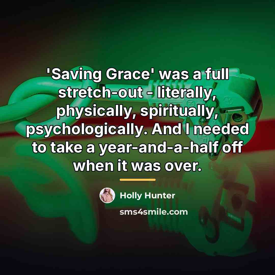 “'Saving Grace' was a full stretch-out - literally, physically, spiritually,…” quote by Holly Hunter