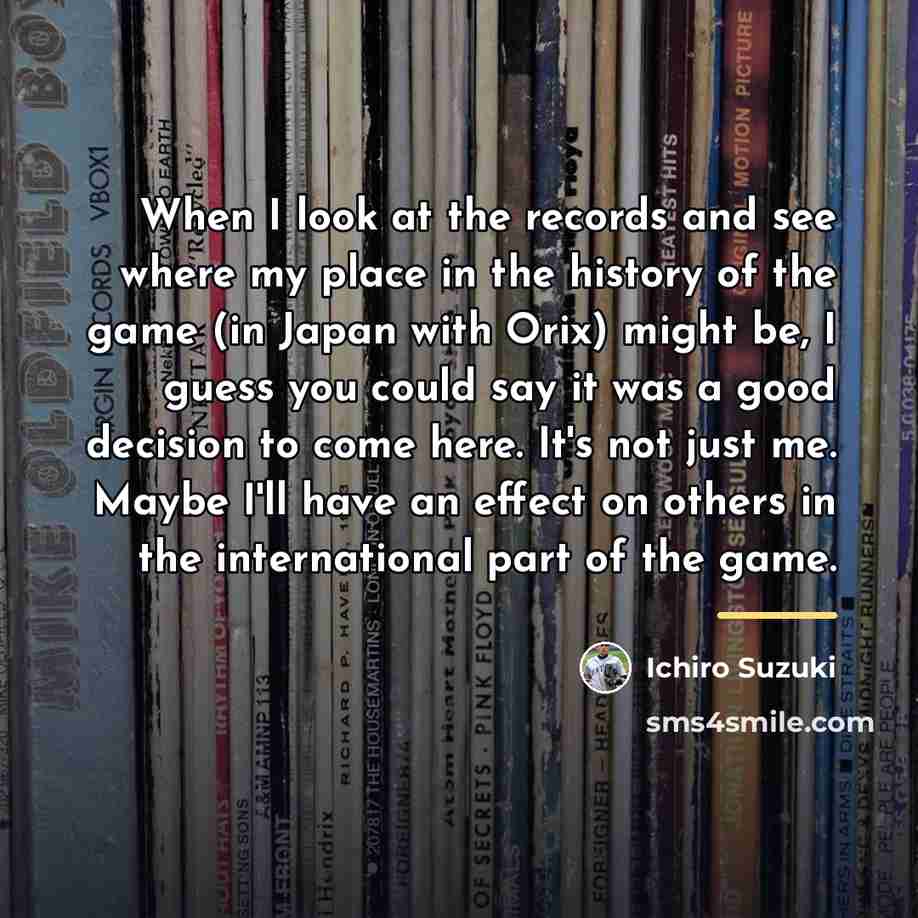 “When I look at the records and see where my…” quote by Ichiro Suzuki