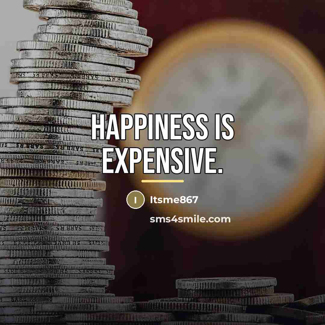 “Happiness is expensive.…” quote by Itsme867