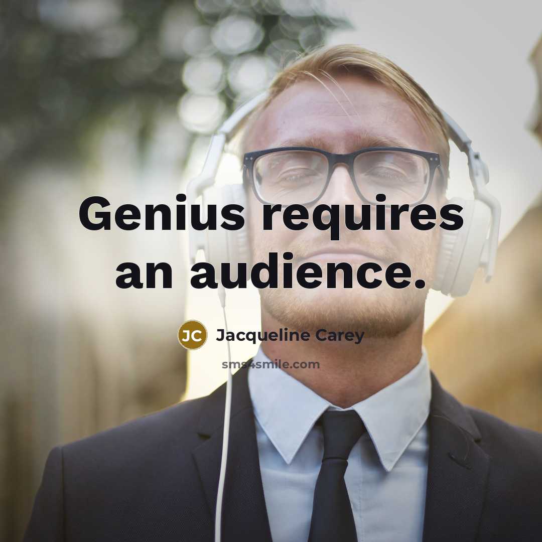 “Genius requires an audience.…” quote by Jacqueline Carey