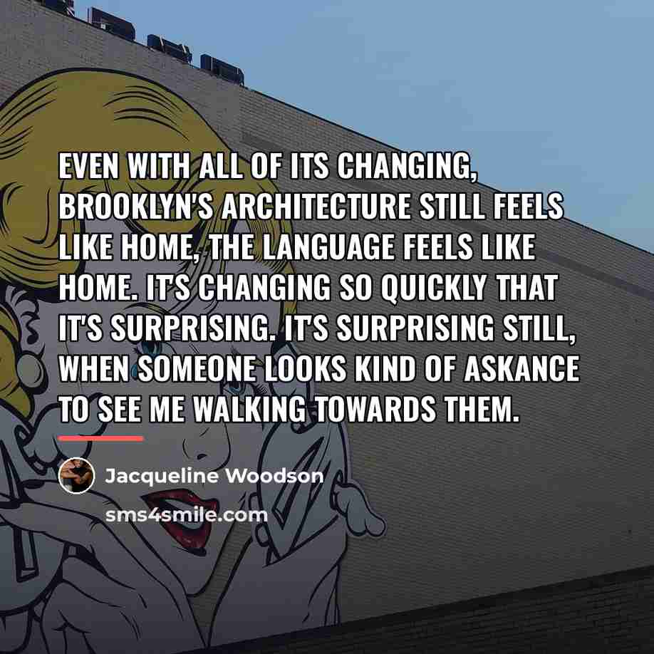 “Even with all of its changing, Brooklyn's architecture still feels…” quote by Jacqueline Woodson