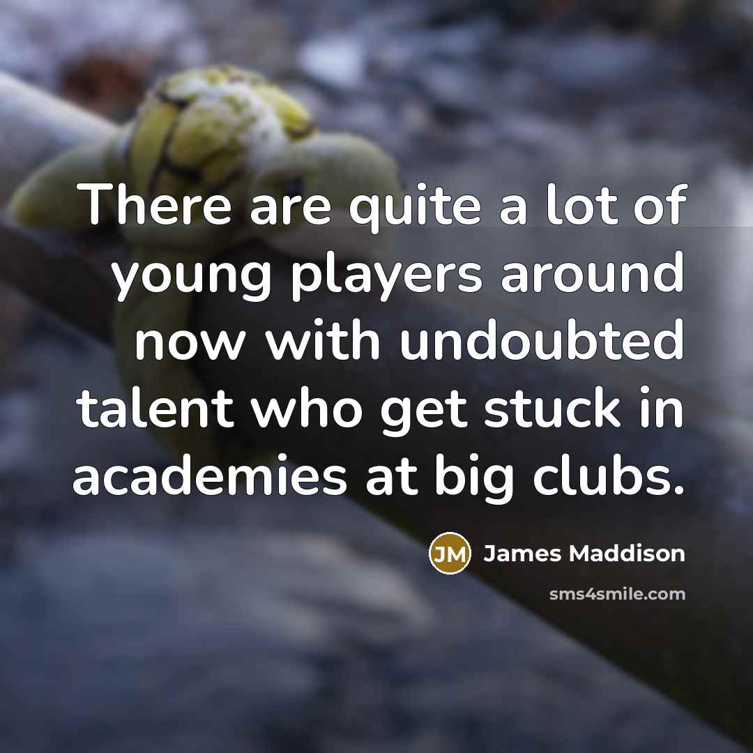 “There are quite a lot of young players around now…” quote by James Maddison