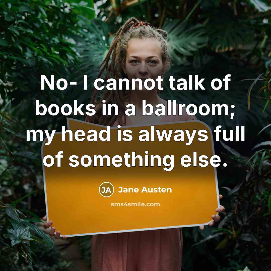 “No- I cannot talk of books in a ballroom; my…” quote by Jane Austen