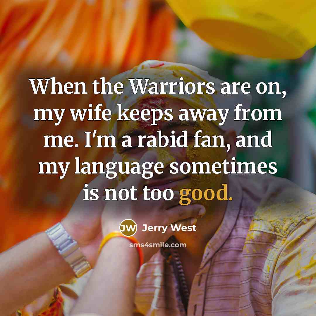“When the Warriors are on, my wife keeps away from…” quote by Jerry West