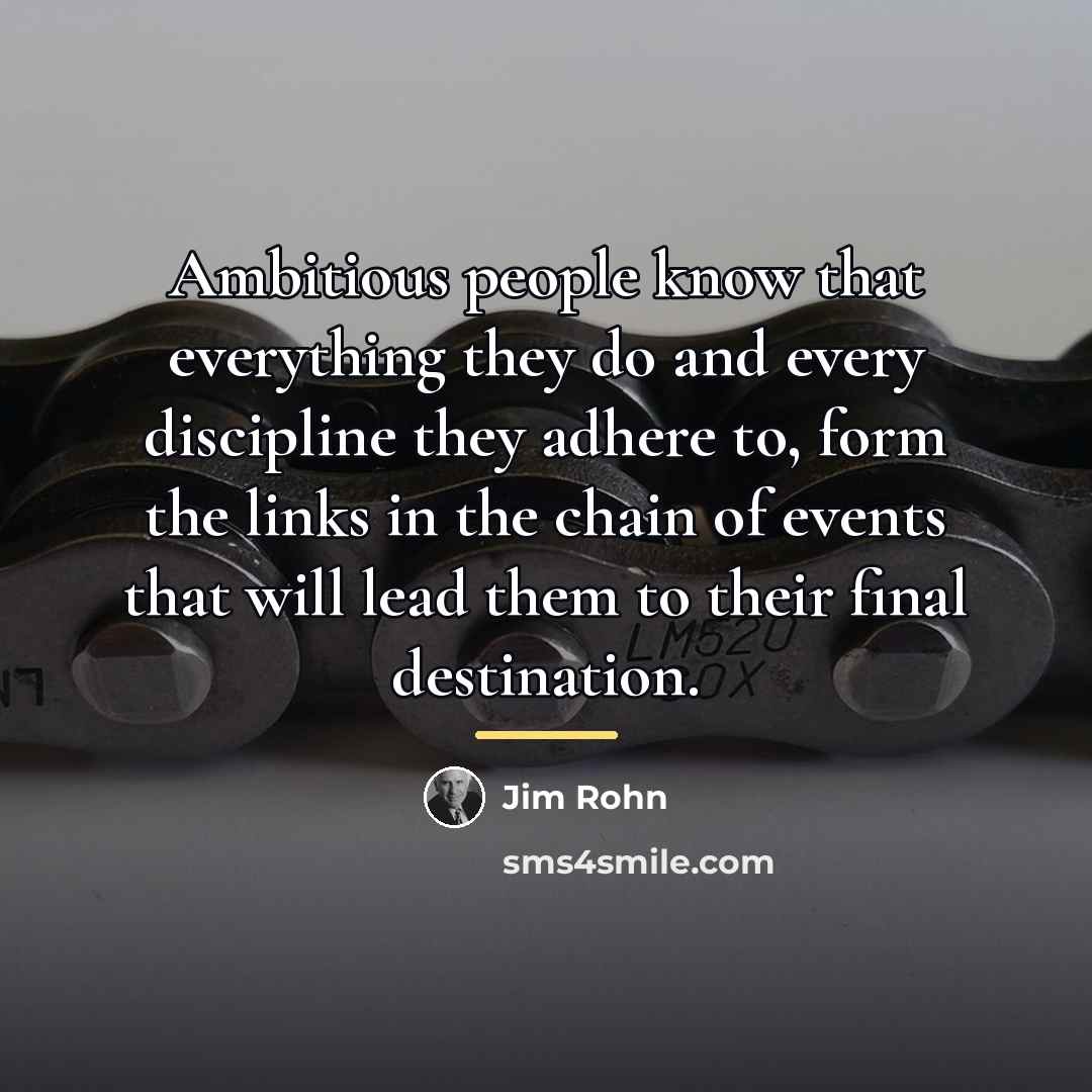 “Ambitious people know that everything they do and every discipline…” quote by Jim Rohn