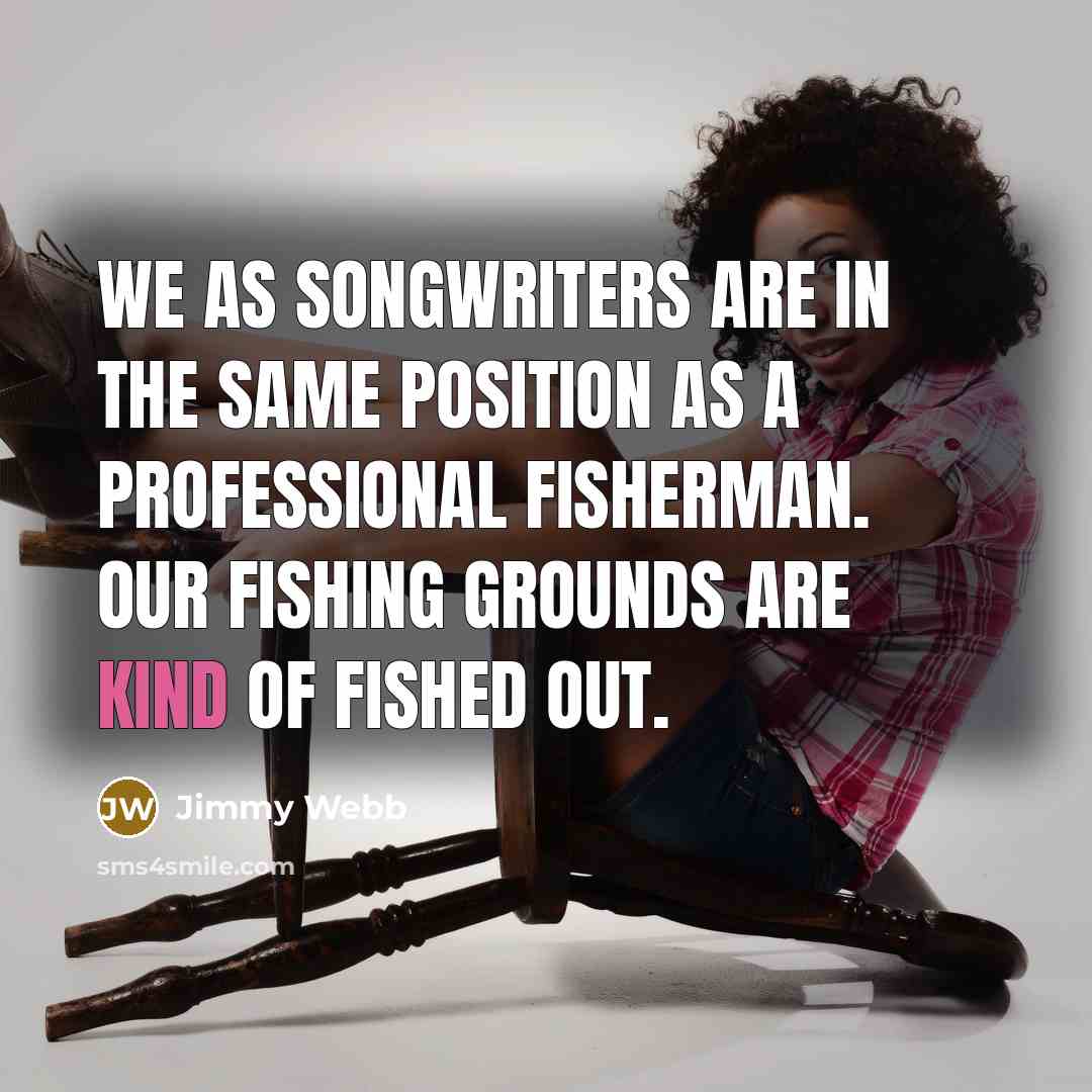 “We as songwriters are in the same position as a…” quote by Jimmy Webb
