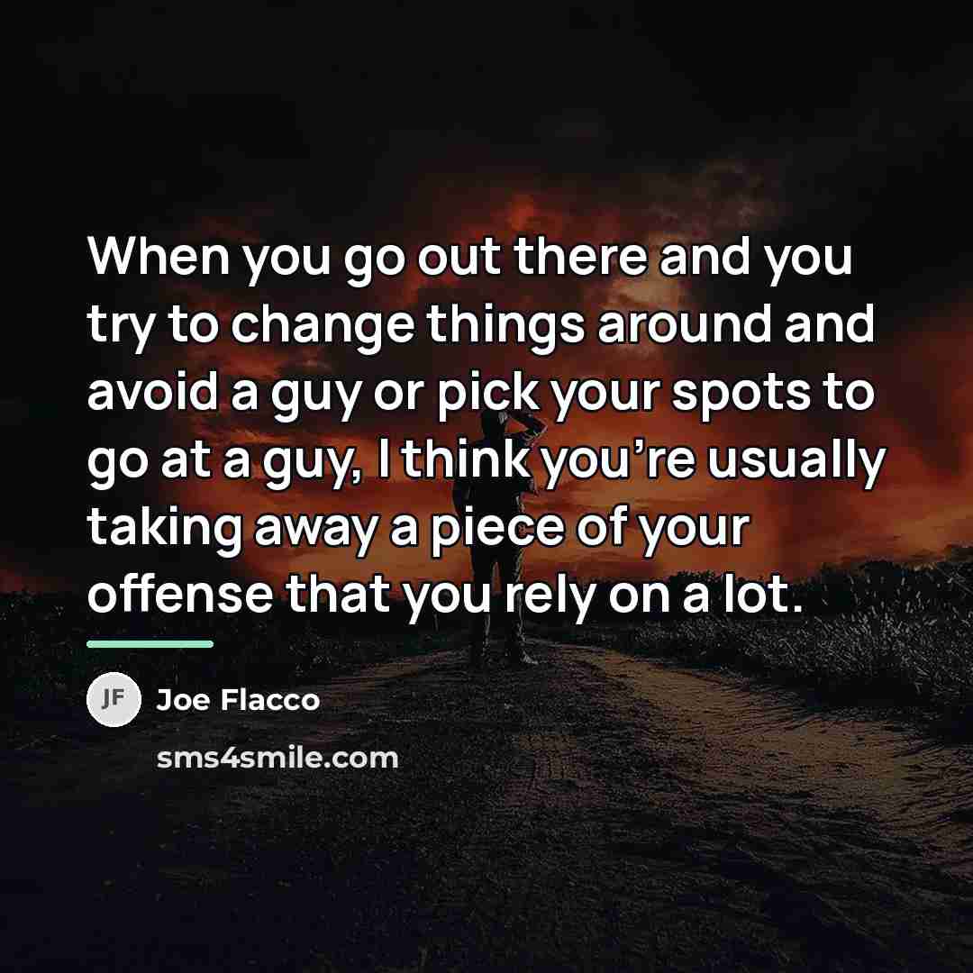 “When you go out there and you try to change…” quote by Joe Flacco
