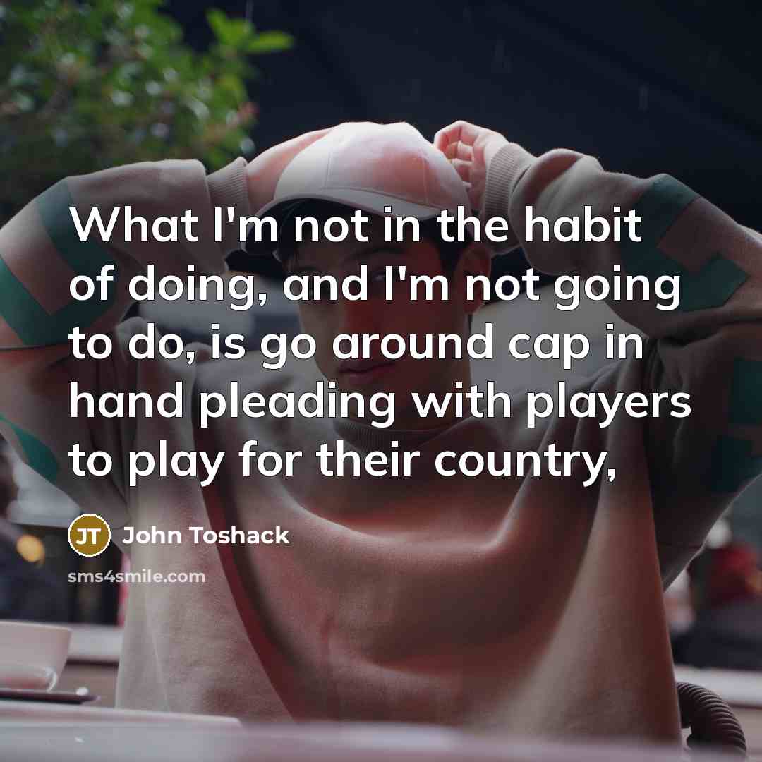 “What I'm not in the habit of doing, and I'm…” quote by John Toshack