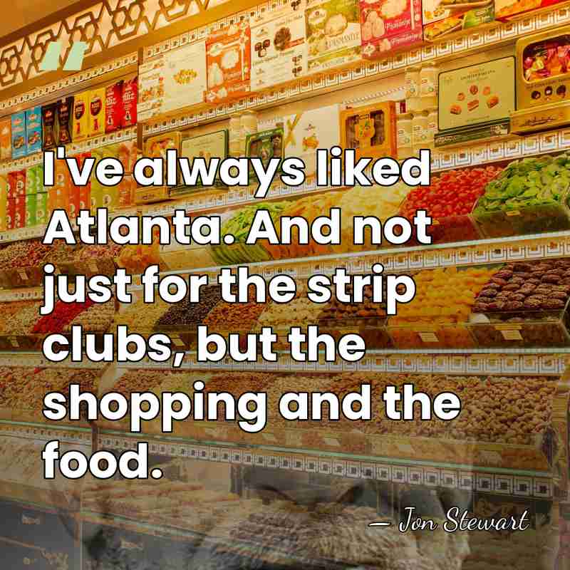 I've always liked Atlanta. And not just for the strip clubs, but&hellip; - Jon Stewart
