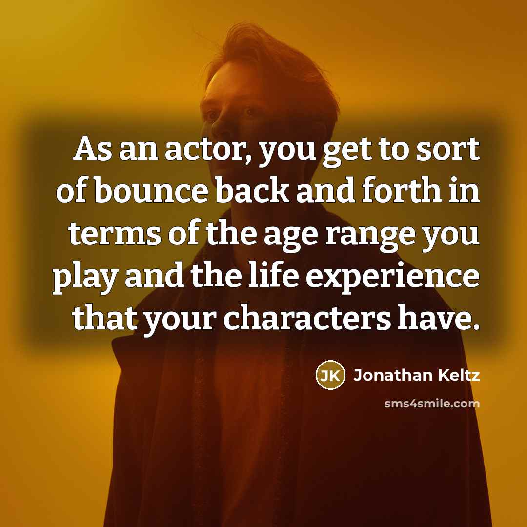 “As an actor, you get to sort of bounce back…” quote by Jonathan Keltz