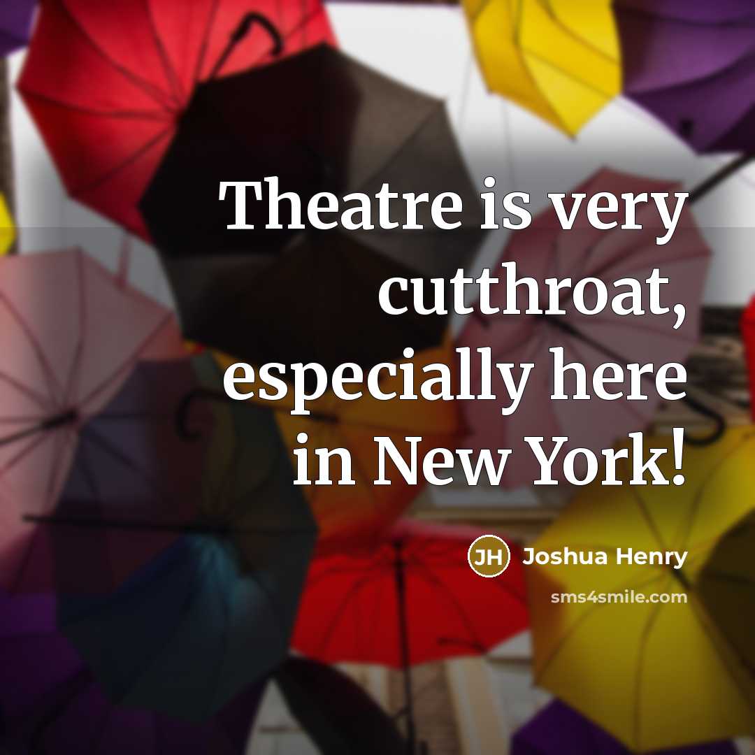 “Theatre is very cutthroat, especially here in New York!…” quote by Joshua Henry