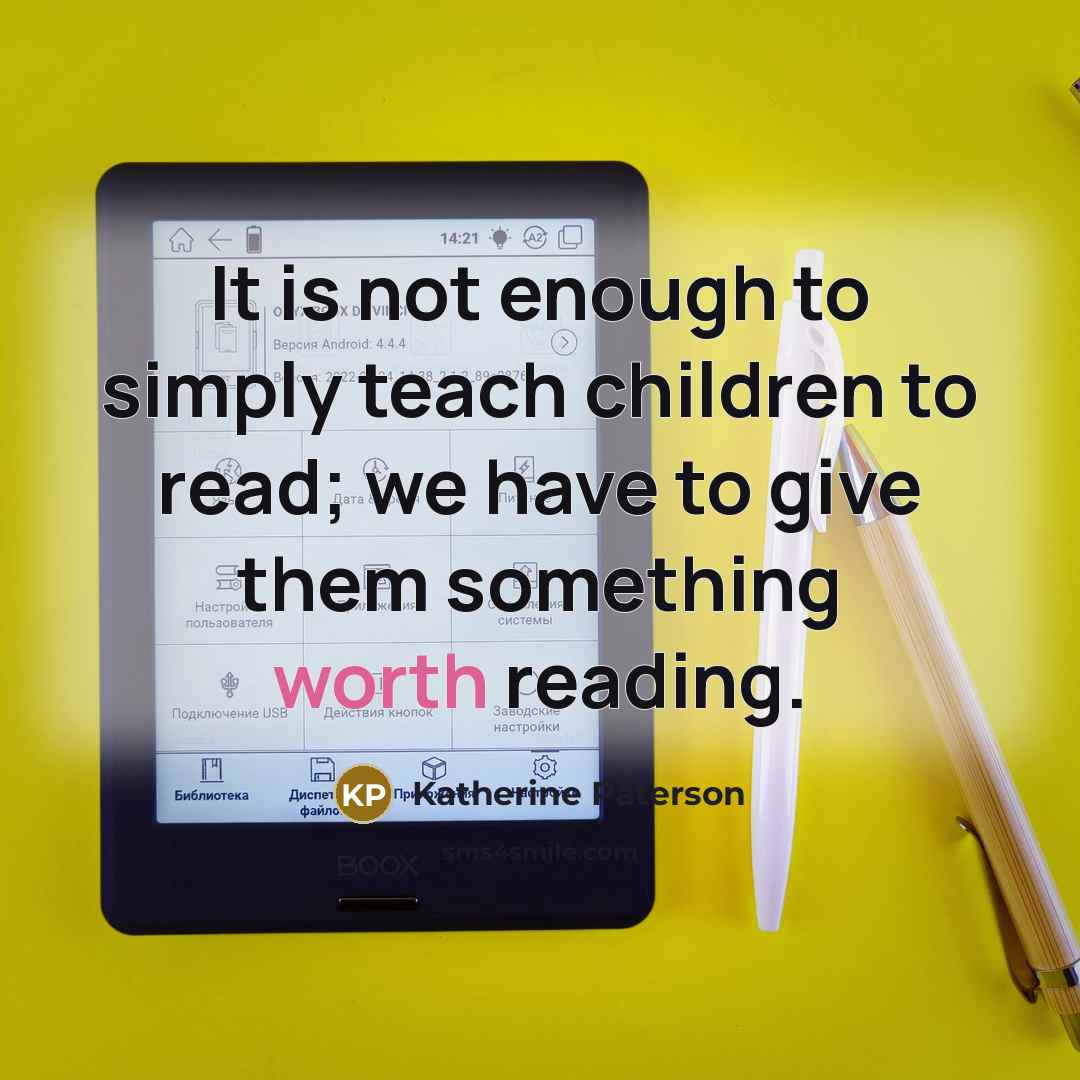 “It is not enough to simply teach children to read;…” quote by Katherine Paterson