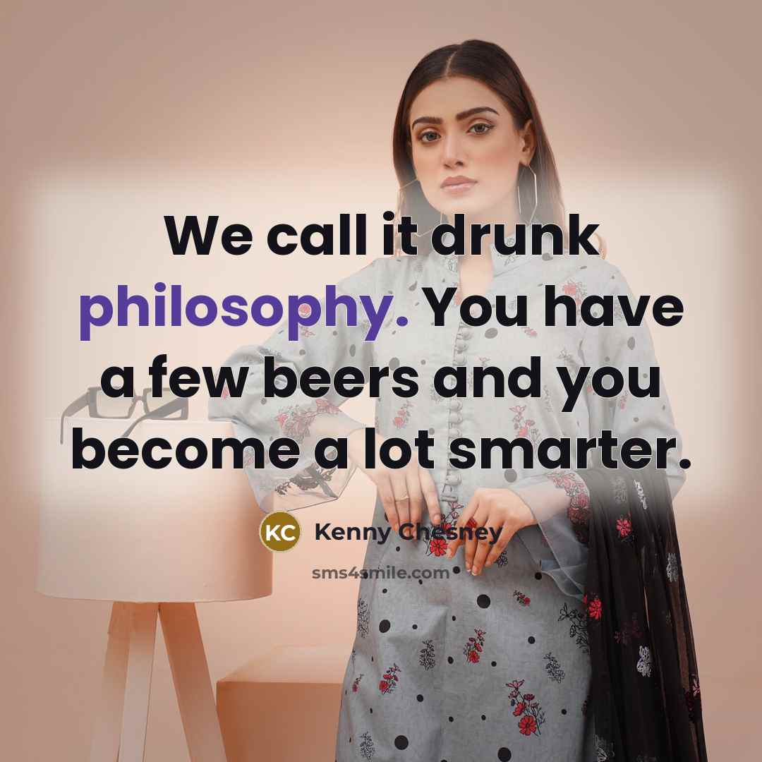 “We call it drunk philosophy. You have a few beers…” quote by Kenny Chesney