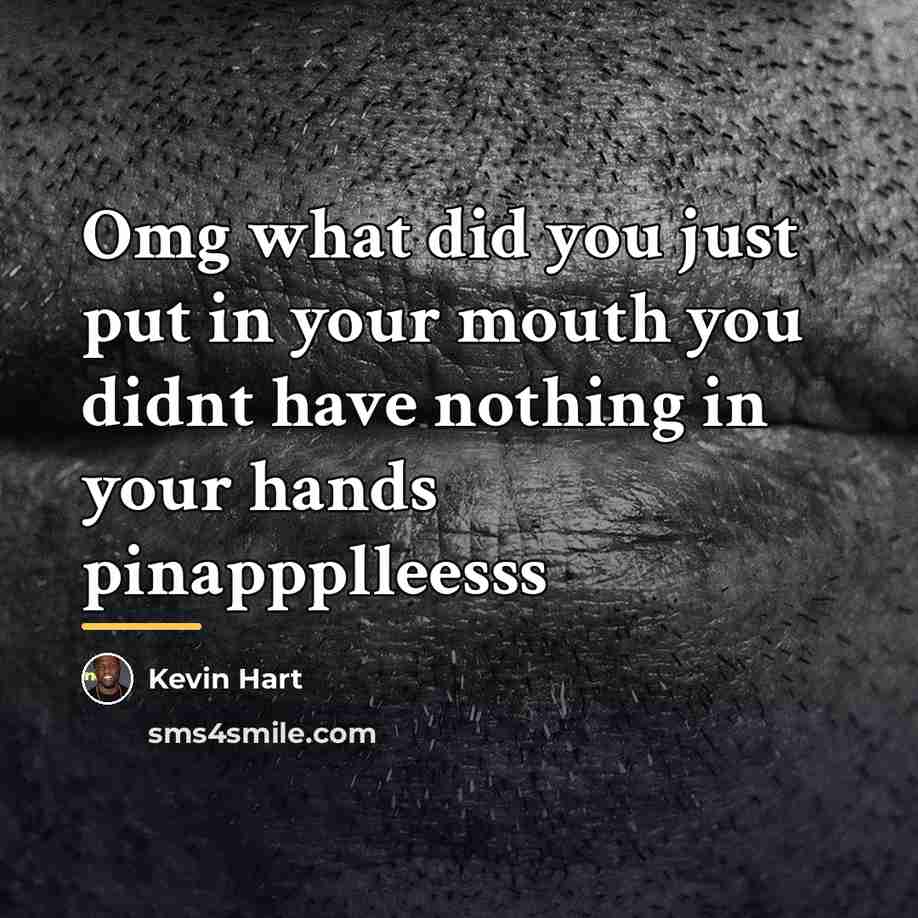 “Omg what did you just put in your mouth you…” quote by Kevin Hart