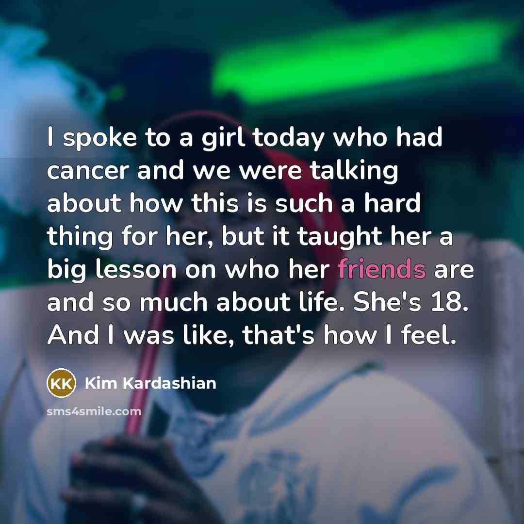 “I spoke to a girl today who had cancer and…” quote by Kim Kardashian