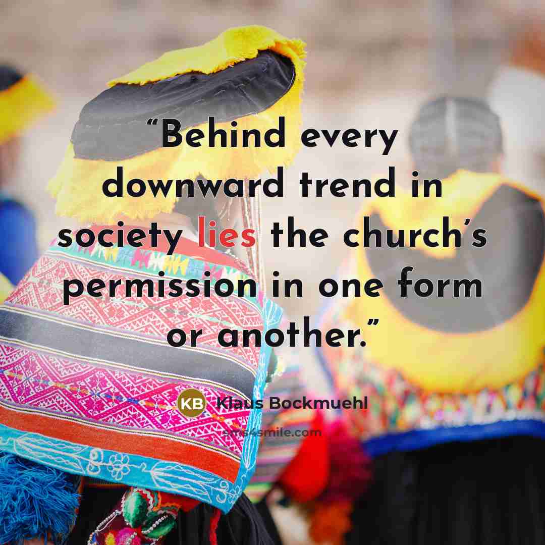 “Behind every downward trend in society lies the church’s permission in one form or another.” quote by Klaus Bockmuehl